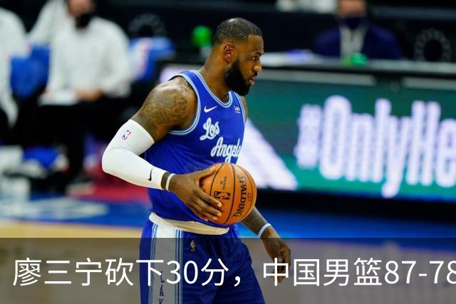 廖三宁砍下30分，中国男篮87-78战胜沙特成功晋级亚运四强